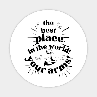 Valentine's Day Special: The Best Place in the World - Your Arms! Magnet